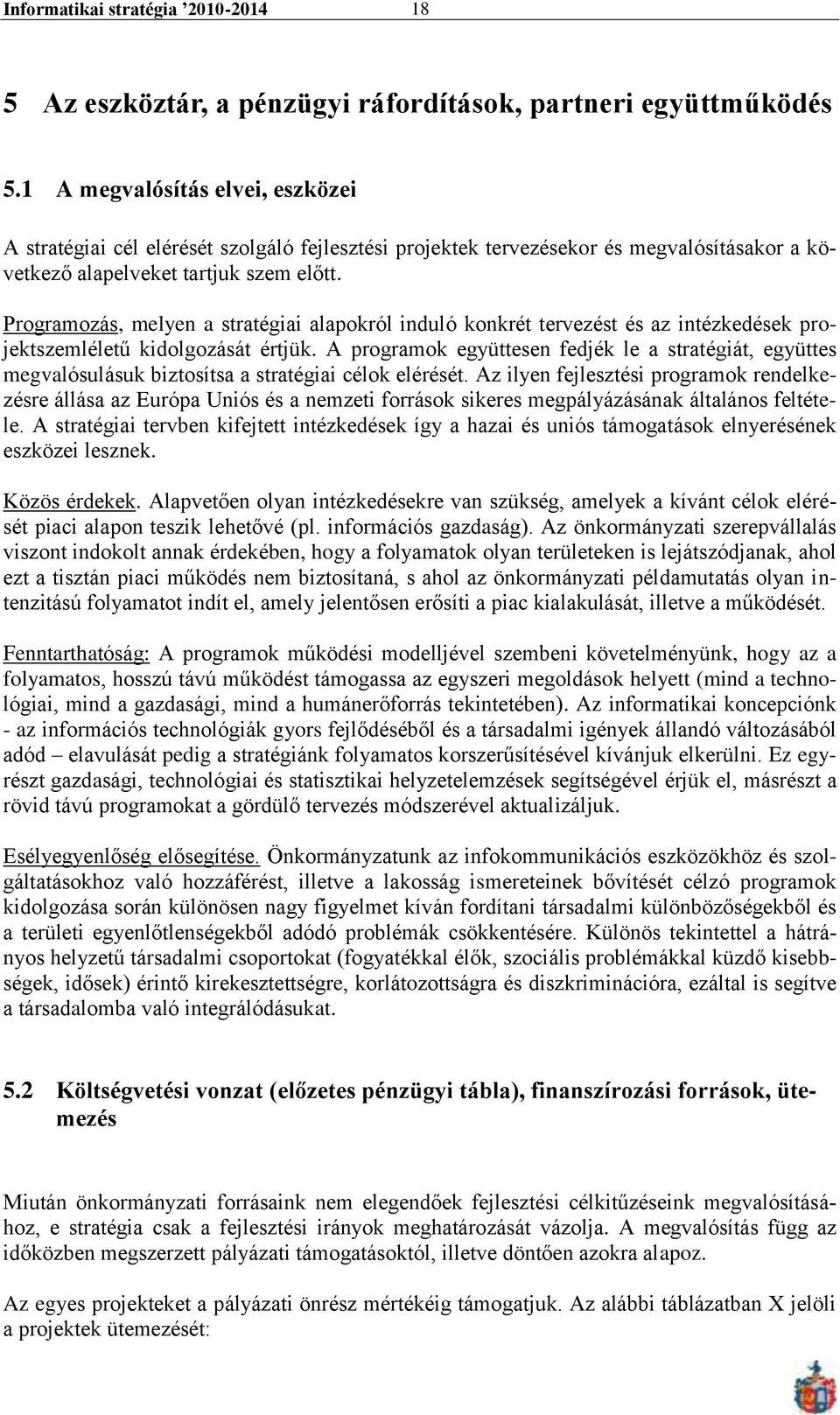 Programozás, melyen a stratégiai alapokról induló konkrét tervezést és az intézkedések projektszemléletű kidolgozását értjük.