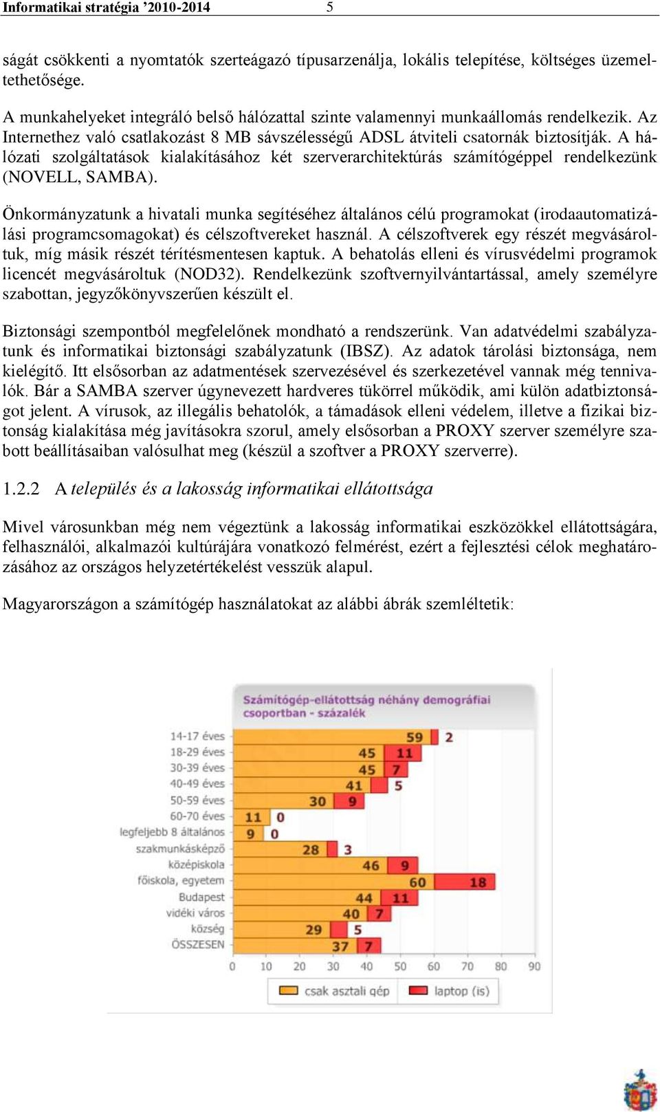 A hálózati szolgáltatások kialakításához két szerverarchitektúrás számítógéppel rendelkezünk (NOVELL, SAMBA).