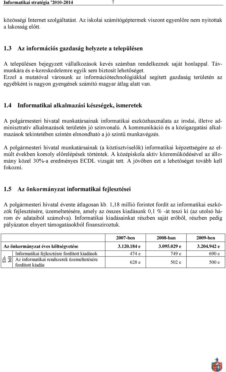 Ezzel a mutatóval városunk az információtechnológiákkal segített gazdaság területén az egyébként is nagyon gyengének számító magyar átlag alatt van. 1.