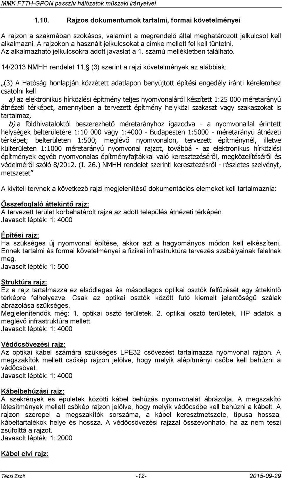 (3) szerint a rajzi követelmények az alábbiak: (3) A Hatóság honlapján közzétett adatlapon benyújtott építési engedély iránti kérelemhez csatolni kell a) az elektronikus hírközlési építmény teljes