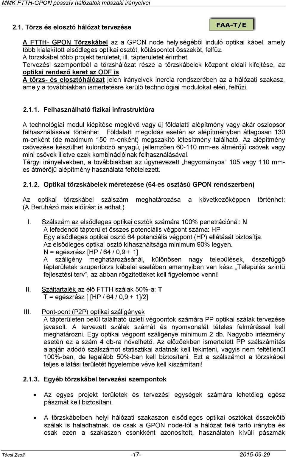 A törzs- és elosztóhálózat jelen irányelvek inercia rendszerében az a hálózati szakasz, amely a továbbiakban ismertetésre kerülő technológiai modulokat eléri, felfűzi. 2.1.