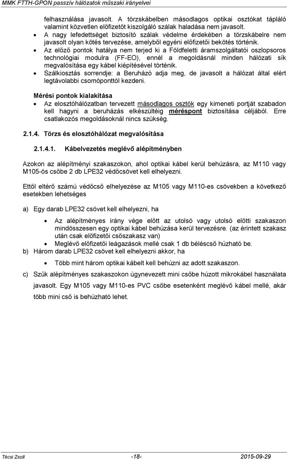 Az előző pontok hatálya nem terjed ki a Földfeletti áramszolgáltatói oszlopsoros technológiai modulra (FF-EO), ennél a megoldásnál minden hálózati sík megvalósítása egy kábel kiépítésével történik.