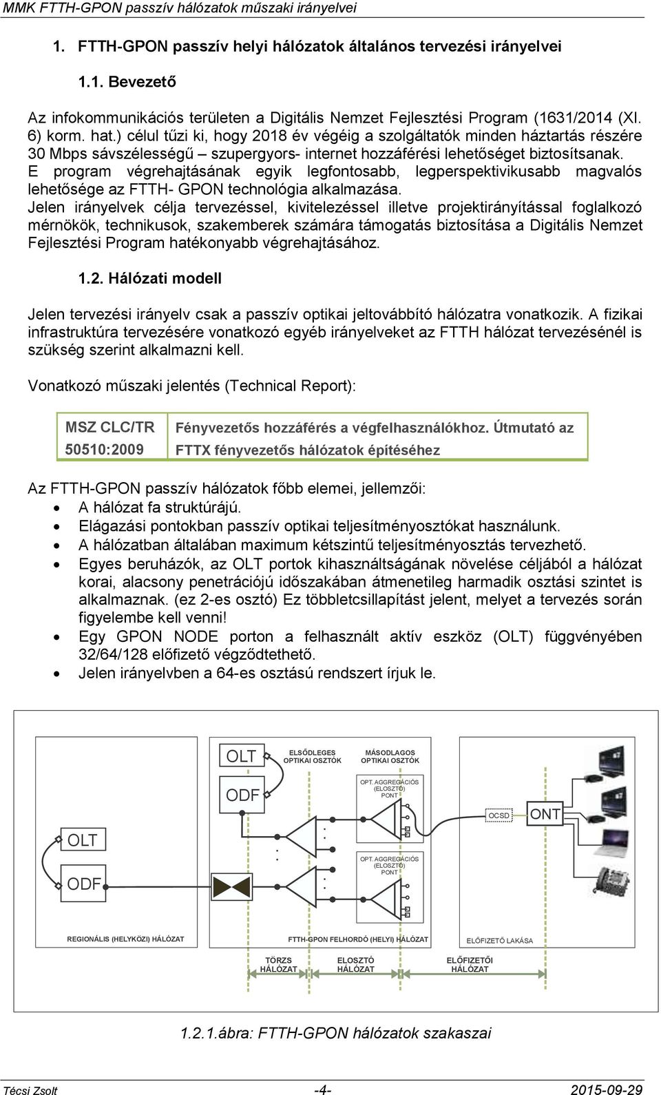 E program végrehajtásának egyik legfontosabb, legperspektivikusabb magvalós lehetősége az FTTH- GPON technológia alkalmazása.