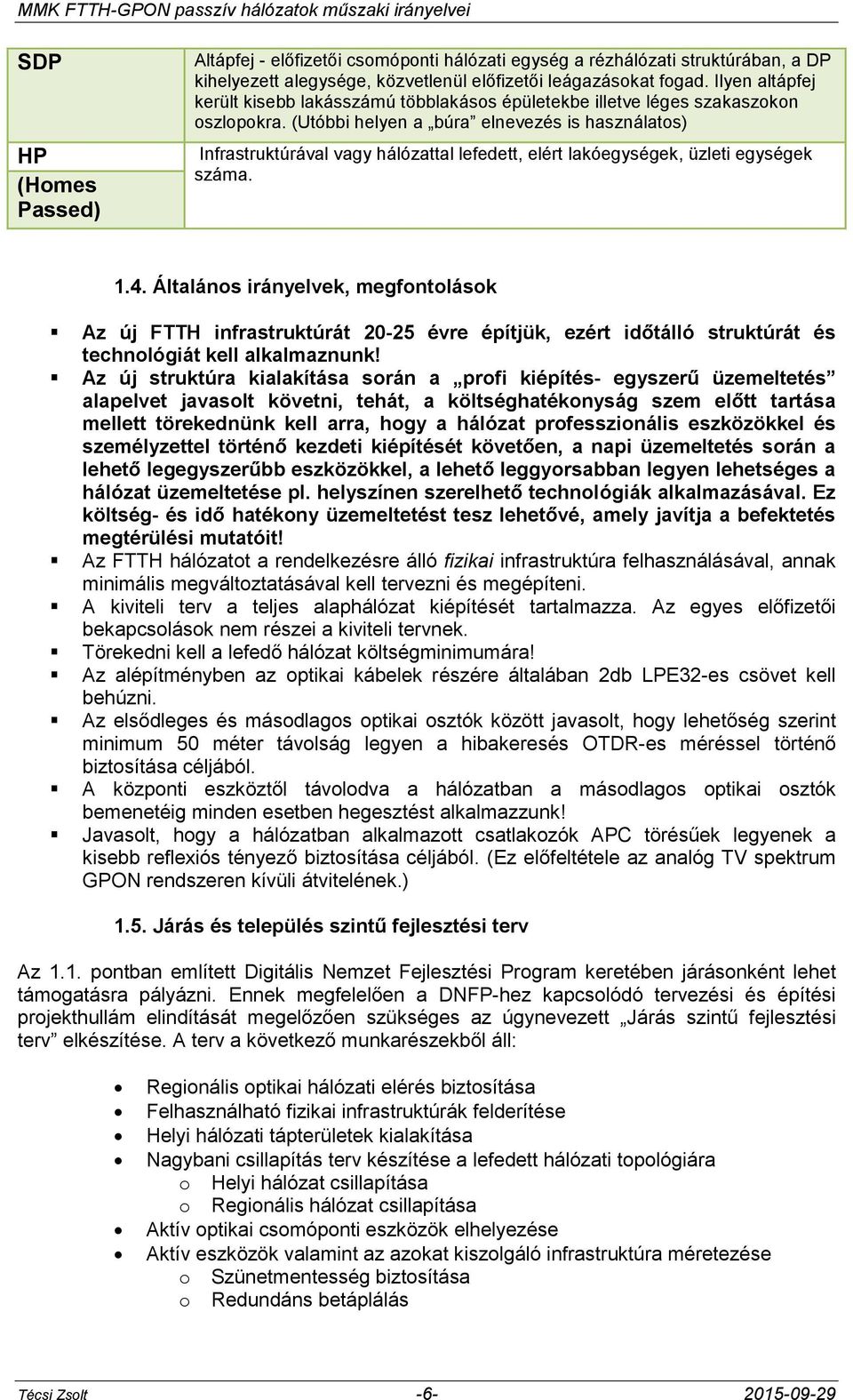 (Utóbbi helyen a búra elnevezés is használatos) Infrastruktúrával vagy hálózattal lefedett, elért lakóegységek, üzleti egységek száma. 1.4.