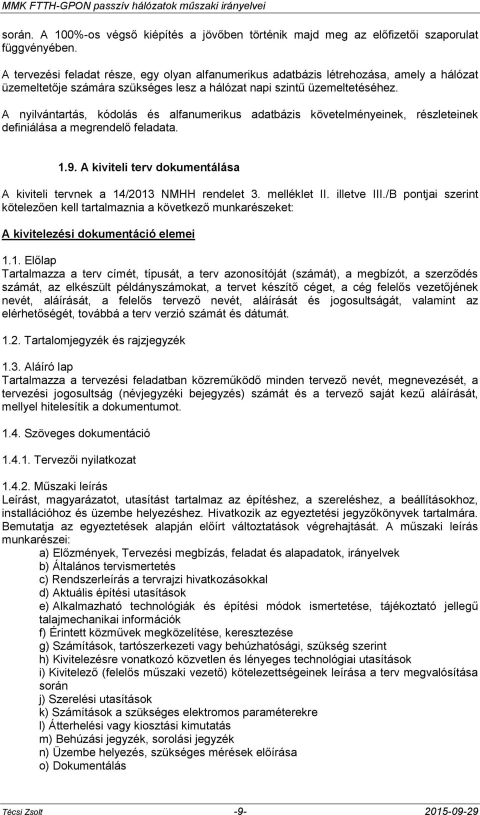 A nyilvántartás, kódolás és alfanumerikus adatbázis követelményeinek, részleteinek definiálása a megrendelő feladata. 1.9. A kiviteli terv dokumentálása A kiviteli tervnek a 14/2013 NMHH rendelet 3.