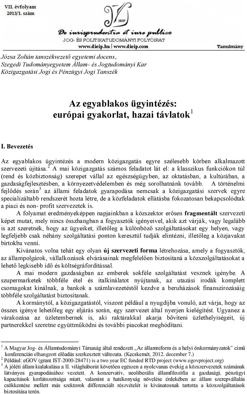 2 A mai közigazgatás számos feladatot lát el: a klasszikus funkciókon túl (rend és közbiztonság) szerepet vállal az egészségügyben, az oktatásban, a kultúrában, a gazdaságfejlesztésben, a