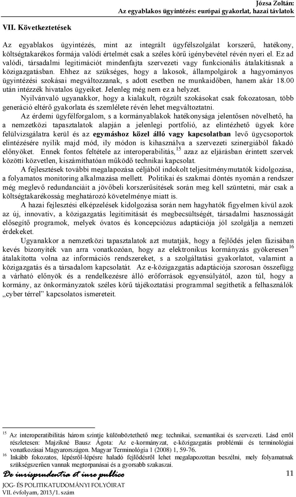 Ehhez az szükséges, hogy a lakosok, állampolgárok a hagyományos ügyintézési szokásai megváltozzanak, s adott esetben ne munkaidőben, hanem akár 18.00 után intézzék hivatalos ügyeiket.