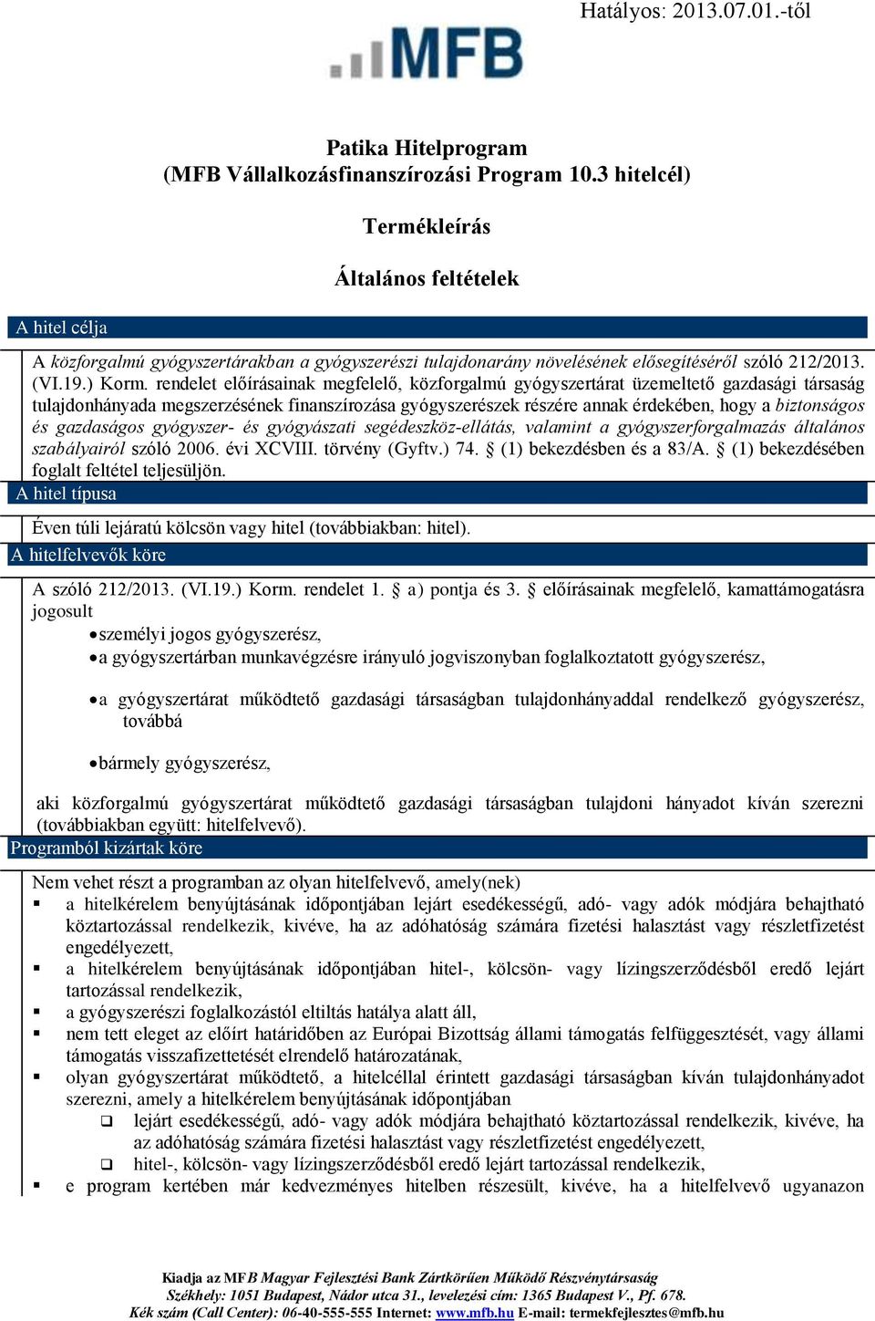 rendelet előírásainak megfelelő, közforgalmú gyógyszertárat üzemeltető gazdasági társaság tulajdonhányada megszerzésének finanszírozása gyógyszerészek részére annak érdekében, hogy a biztonságos és