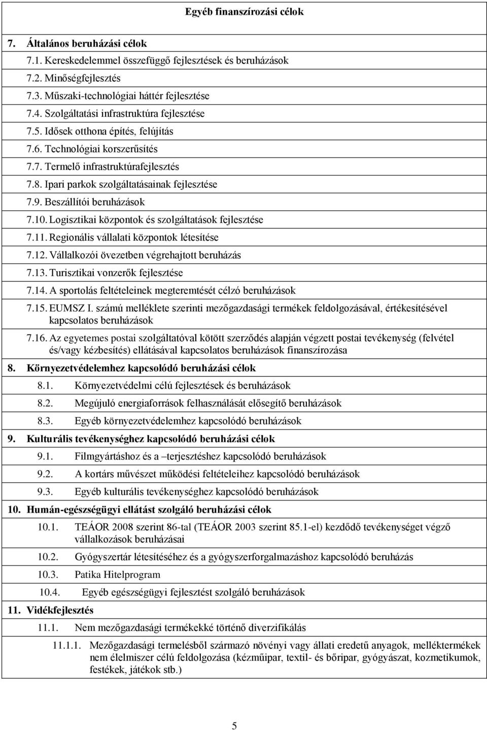 9. Beszállítói beruházások 7.10. Logisztikai központok és szolgáltatások fejlesztése 7.11. Regionális vállalati központok létesítése 7.12. Vállalkozói övezetben végrehajtott beruházás 7.13.