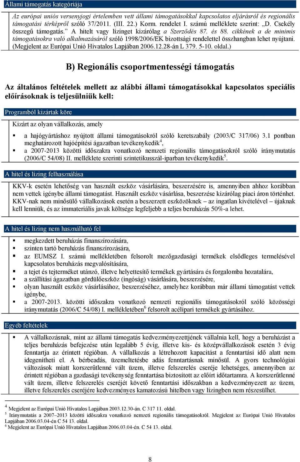 cikkének a de minimis támogatásokra való alkalmazásáról szóló 1998/2006/EK bizottsági rendelettel összhangban lehet nyújtani. (Megjelent az Európai Unió Hivatalos Lapjában 2006.12.28-án L 379. 5-10.