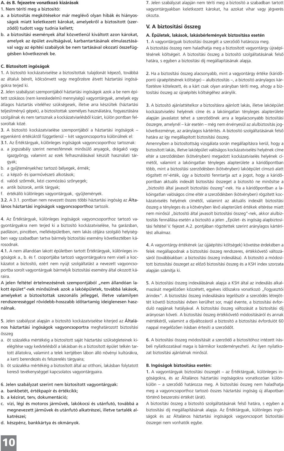 a biztosítási események által közvetlenül kiváltott azon károkat, amelyek az épület avultságával, karbantartásának elmulasztásával vagy az építési szabályok be nem tartásával okozati összefüggésben