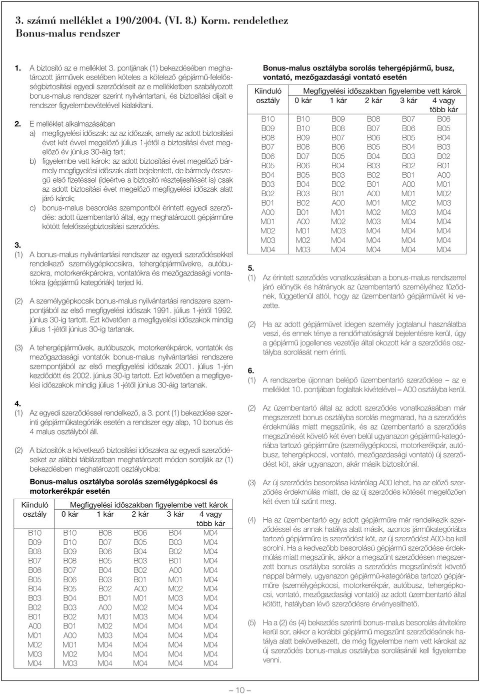 nyilvántartani, és biztosítási díjait e rendszer figyelembevételével kialakítani. 2.