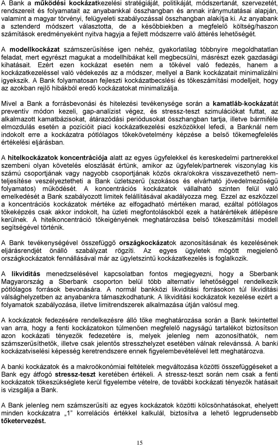 Az anyabank a sztenderd módszert választotta, de a későbbiekben a megfelelő költség/haszon számítások eredményeként nyitva hagyja a fejlett módszerre való áttérés lehetőségét.