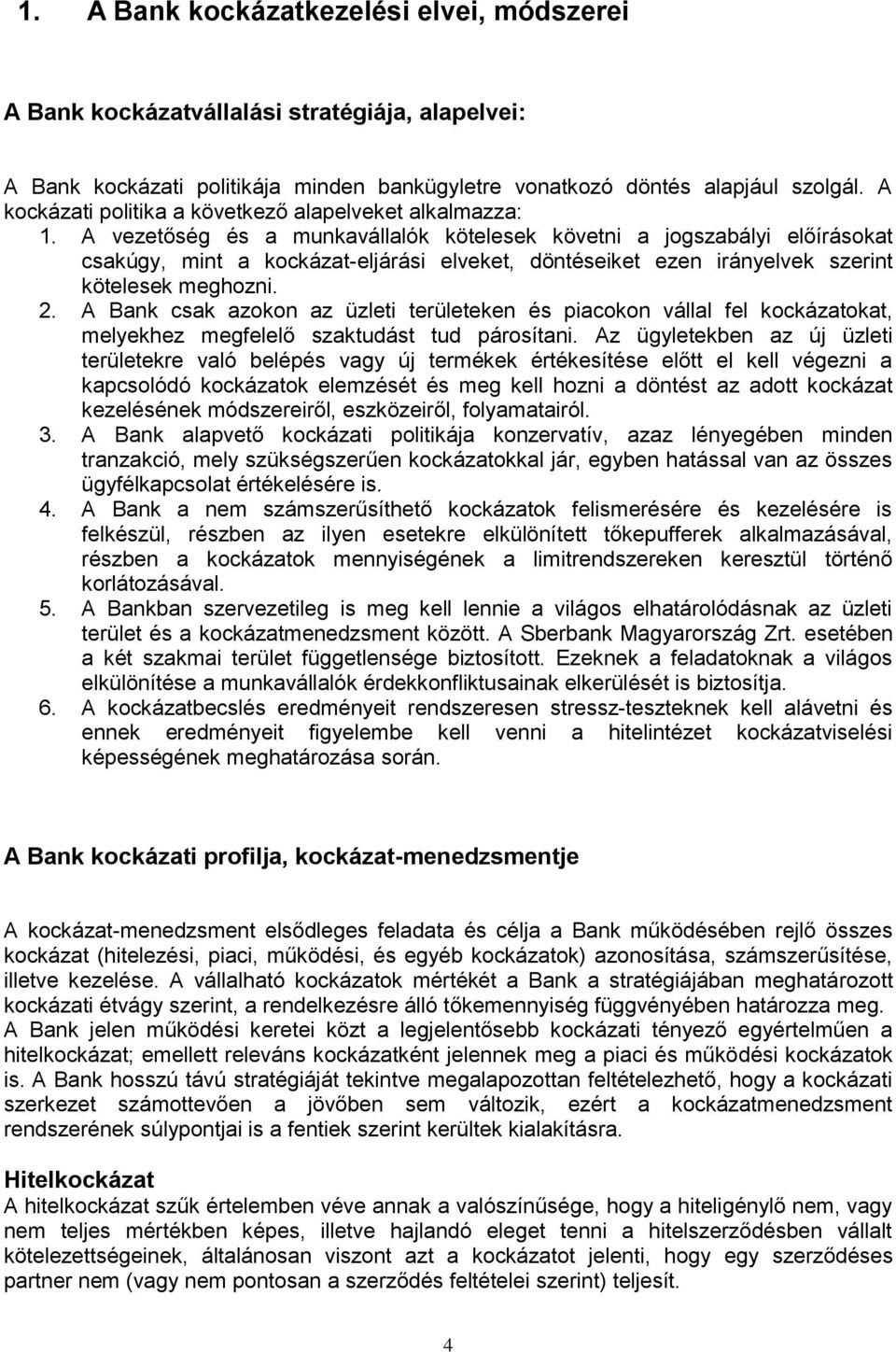 A vezetőség és a munkavállalók kötelesek követni a jogszabályi előírásokat csakúgy, mint a kockázat-eljárási elveket, döntéseiket ezen irányelvek szerint kötelesek meghozni. 2.