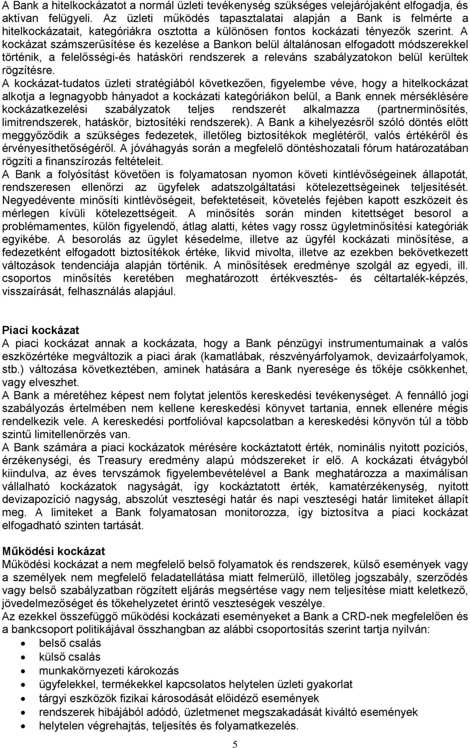 A kockázat számszerűsítése és kezelése a Bankon belül általánosan elfogadott módszerekkel történik, a felelősségi-és hatásköri rendszerek a releváns szabályzatokon belül kerültek rögzítésre.