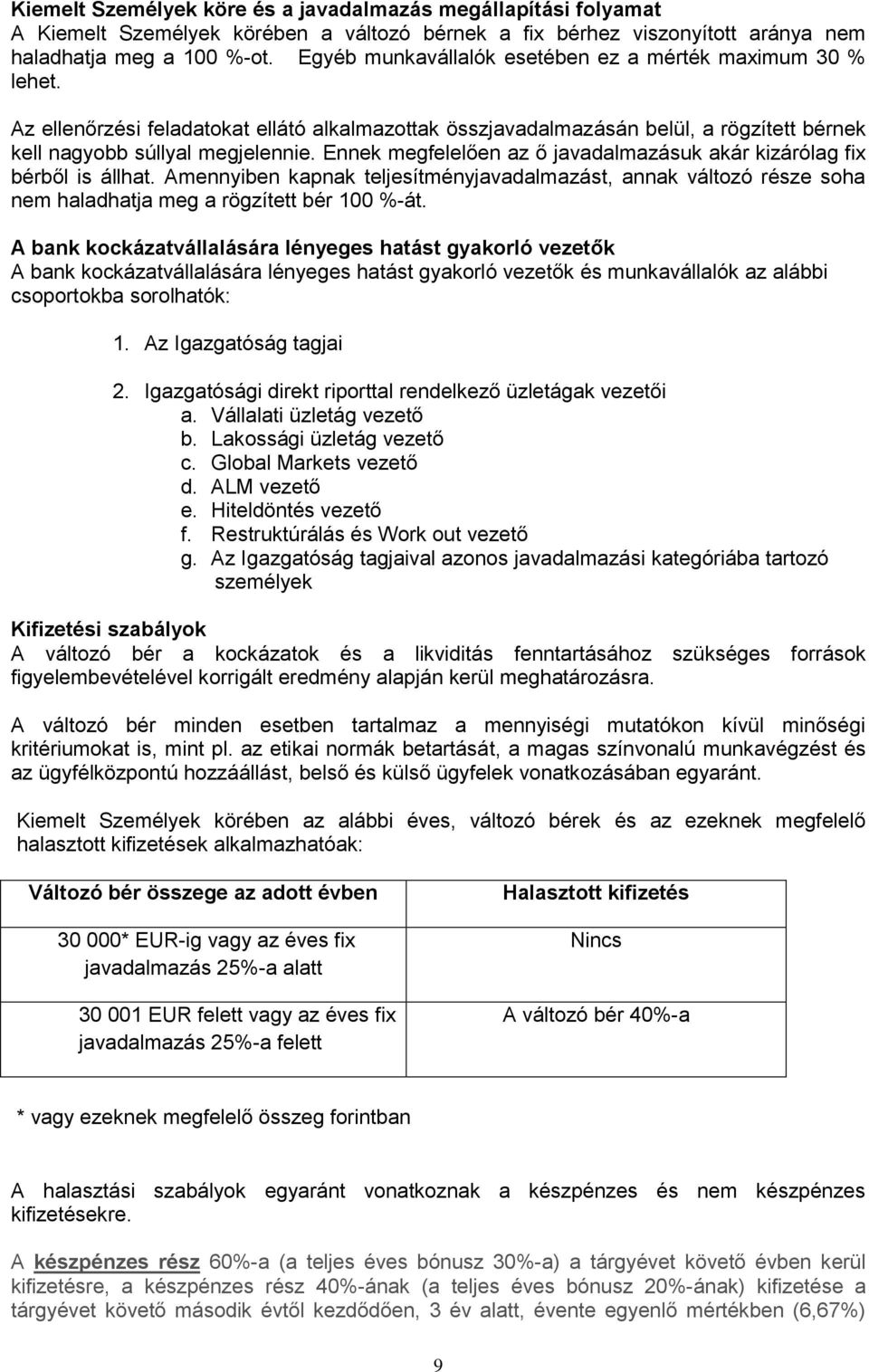 Ennek megfelelően az ő javadalmazásuk akár kizárólag fix bérből is állhat. Amennyiben kapnak teljesítményjavadalmazást, annak változó része soha nem haladhatja meg a rögzített bér 100 %-át.