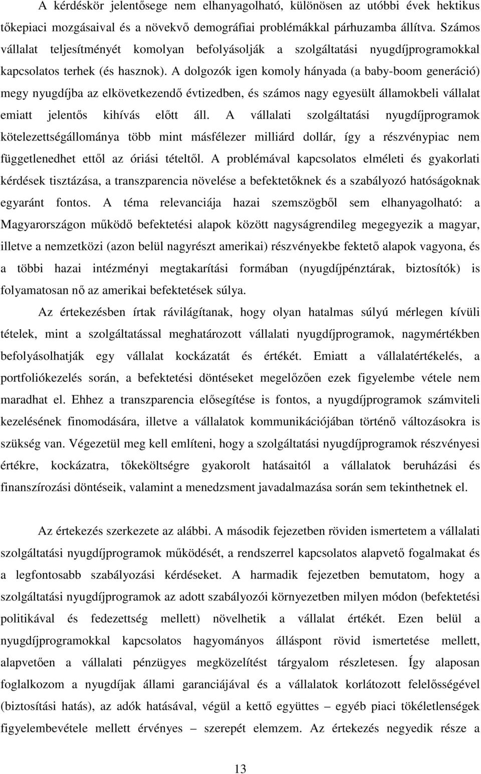 A dolgozók igen komoly hányada (a baby-boom geneáció) megy nyugdíjba az elkövetkezend évtizedben, és számos nagy egyesült államokbeli vállalat emiatt jelents kihívás eltt áll.