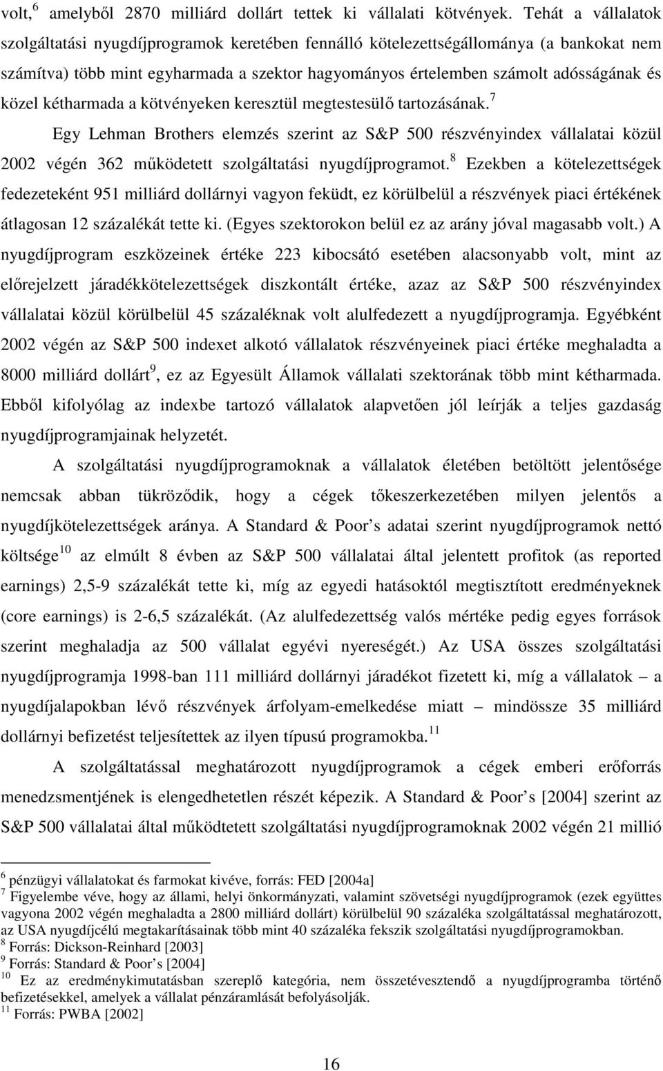 kéthamada a kötvényeken keesztül megtestesül tatozásának. 7 Egy Lehman Bothes elemzés szeint az S&P 500 észvényindex vállalatai közül 00 végén 36 mködetett szolgáltatási nyugdíjpogamot.