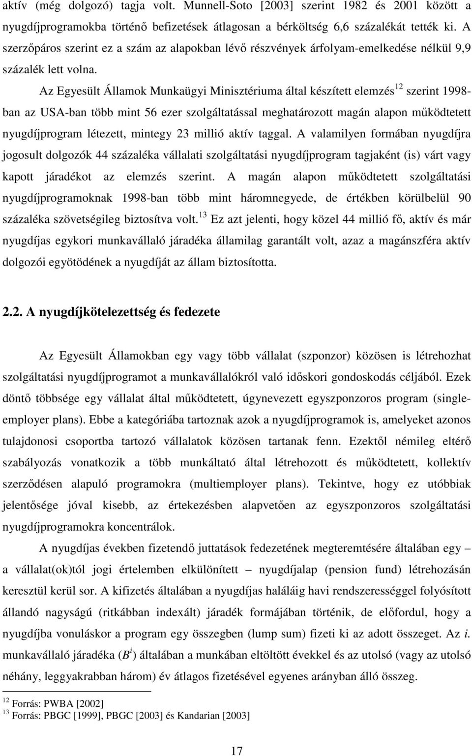 Az Egyesült Államok Munkaügyi Minisztéiuma által készített elemzés szeint 998- ban az USA-ban több mint 56 eze szolgáltatással meghatáozott magán alapon mködtetett nyugdíjpogam létezett, mintegy 3