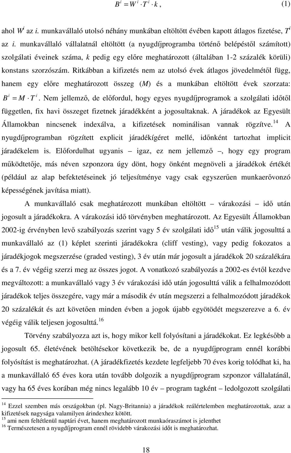 Ritkábban a kifizetés nem az utolsó évek átlagos jövedelmétl függ, hanem egy ele meghatáozott összeg (M) és a munkában eltöltött évek szozata: B i i = M T.