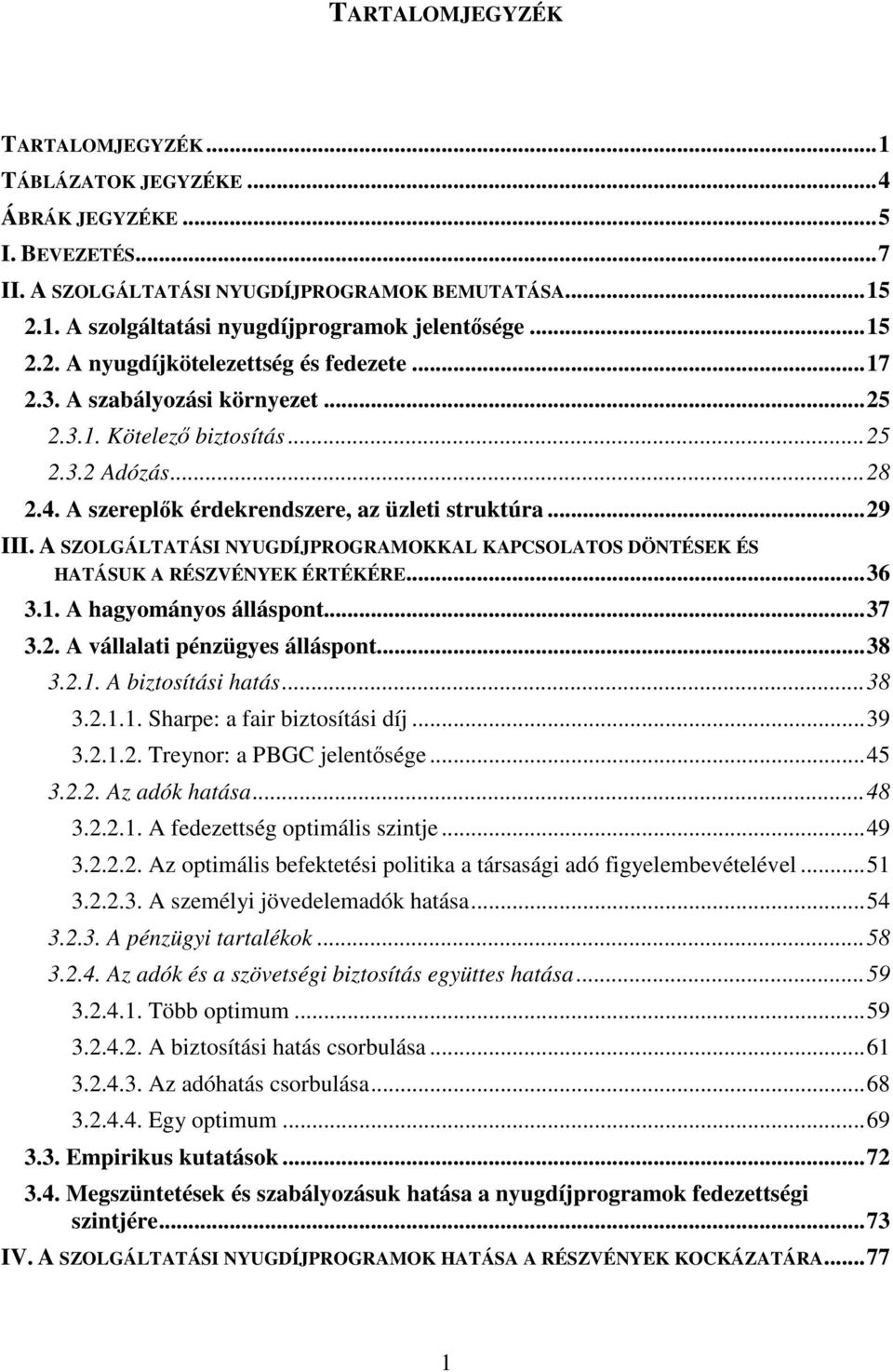 A SZOLGÁLTATÁSI NYUGDÍJPROGRAMOKKAL KAPCSOLATOS DÖNTÉSEK ÉS HATÁSUK A RÉSZVÉNYEK ÉRTÉKÉRE...36 3.. A hagyományos álláspont...37 3.. A vállalati pénzügyes álláspont...38 3.