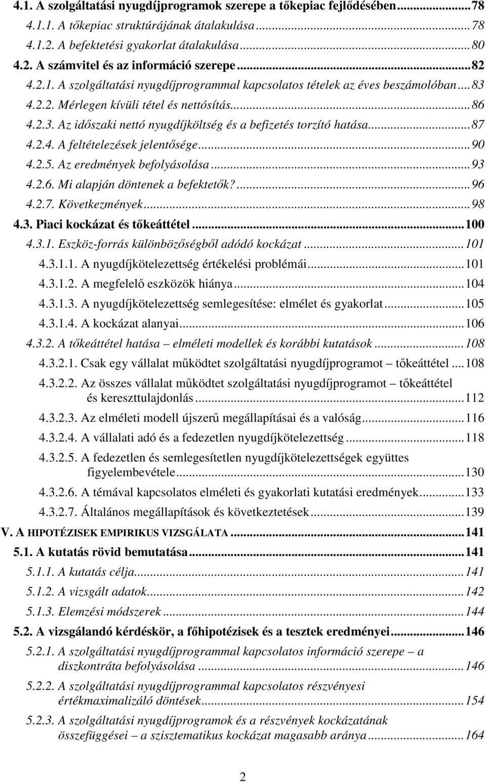 ..87 4..4. A feltételezések jelentsége...90 4..5. Az eedmények befolyásolása...93 4..6. Mi alapján döntenek a befektetk?...96 4..7. Következmények...98 4.3. Piaci kockázat és tkeáttétel...00 4.3.. Eszköz-foás különbözségbl adódó kockázat.