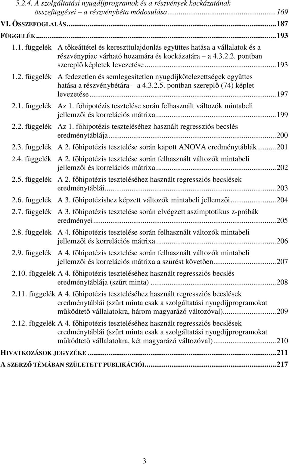 . függelék A fedezetlen és semlegesítetlen nyugdíjkötelezettségek együttes hatása a észvénybétáa a 4.3..5. pontban szeepl (74) képlet levezetése...97.. függelék Az.