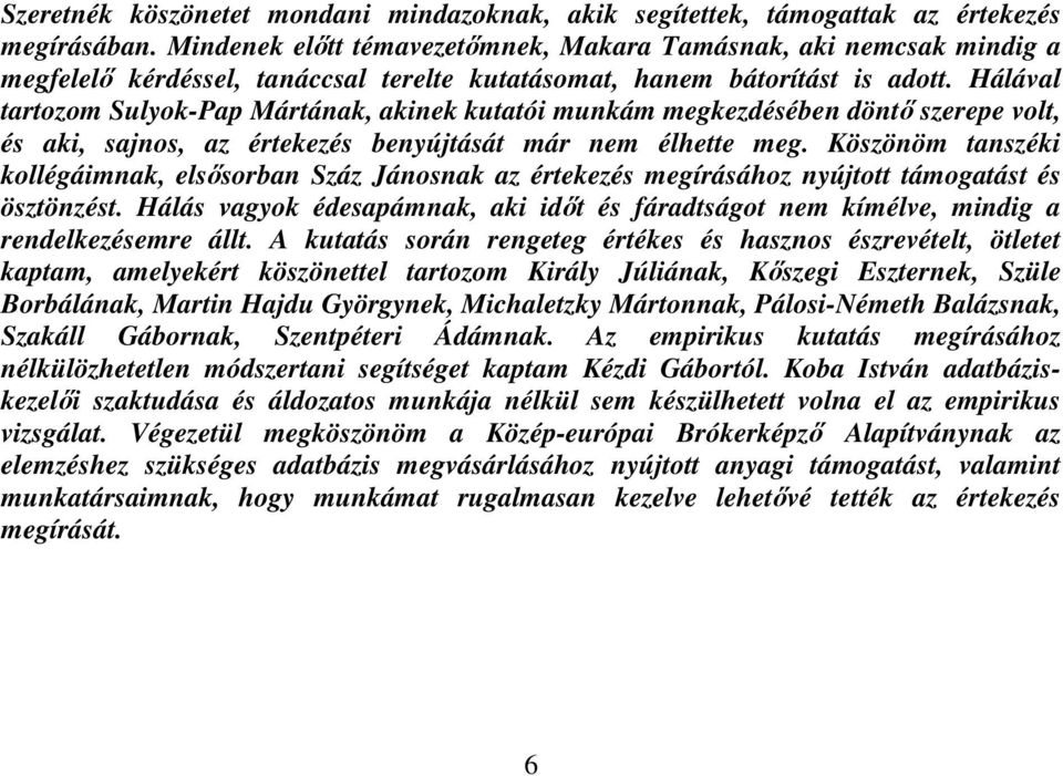 Hálával tatozom Sulyok-Pap Mátának, akinek kutatói munkám megkezdésében dönt szeepe volt, és aki, sajnos, az étekezés benyújtását má nem élhette meg.