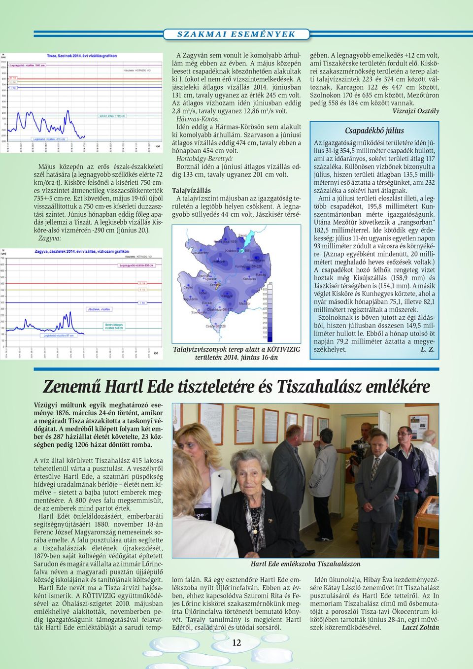 Június hónapban eddig főleg apadás jellemzi a Tiszát. A legkisebb vízállás Kisköre-alsó vízmércén -290 cm (június 20.). Zagyva: A Zagyván sem vonult le komolyabb árhullám még ebben az évben.