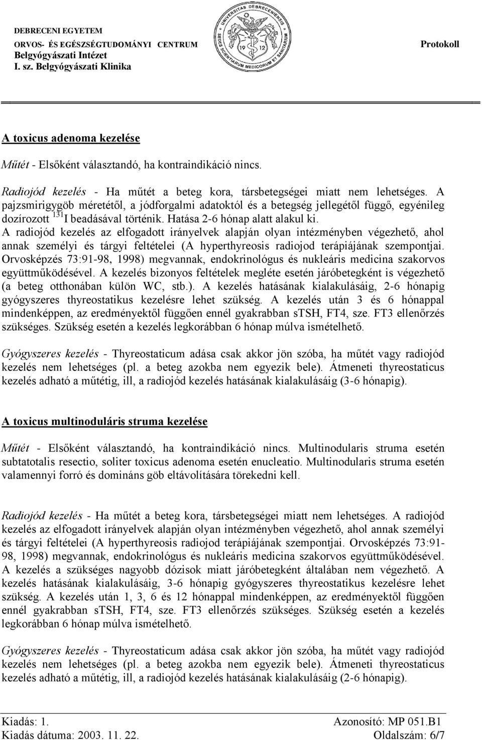 A radiojód kezelés az elfogadott irányelvek alapján olyan intézményben végezhető, ahol annak személyi és tárgyi feltételei (A hyperthyreosis radiojod terápiájának szempontjai.