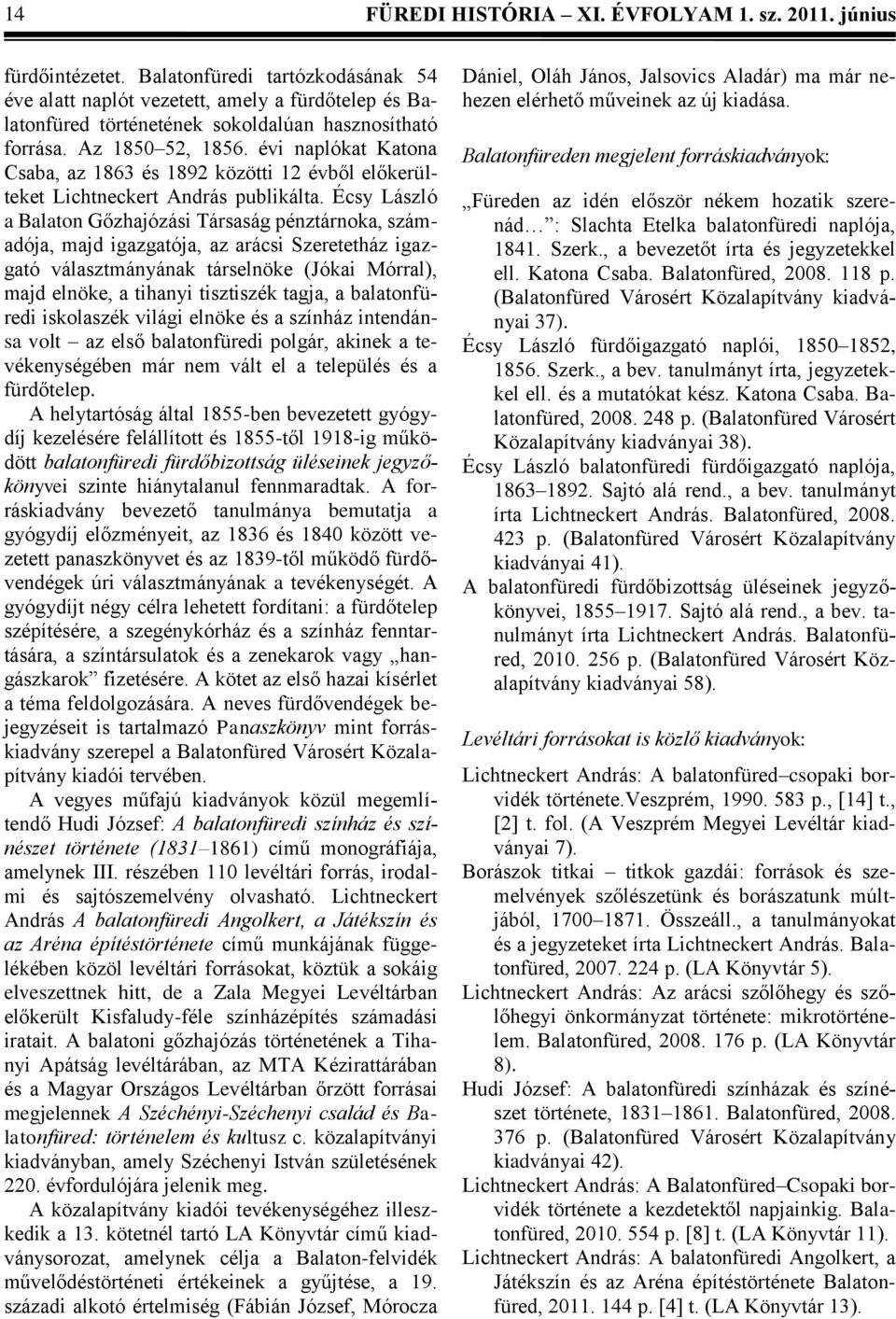 évi naplókat Katona Csaba, az 1863 és 1892 közötti 12 évből előkerülteket Lichtneckert András publikálta.