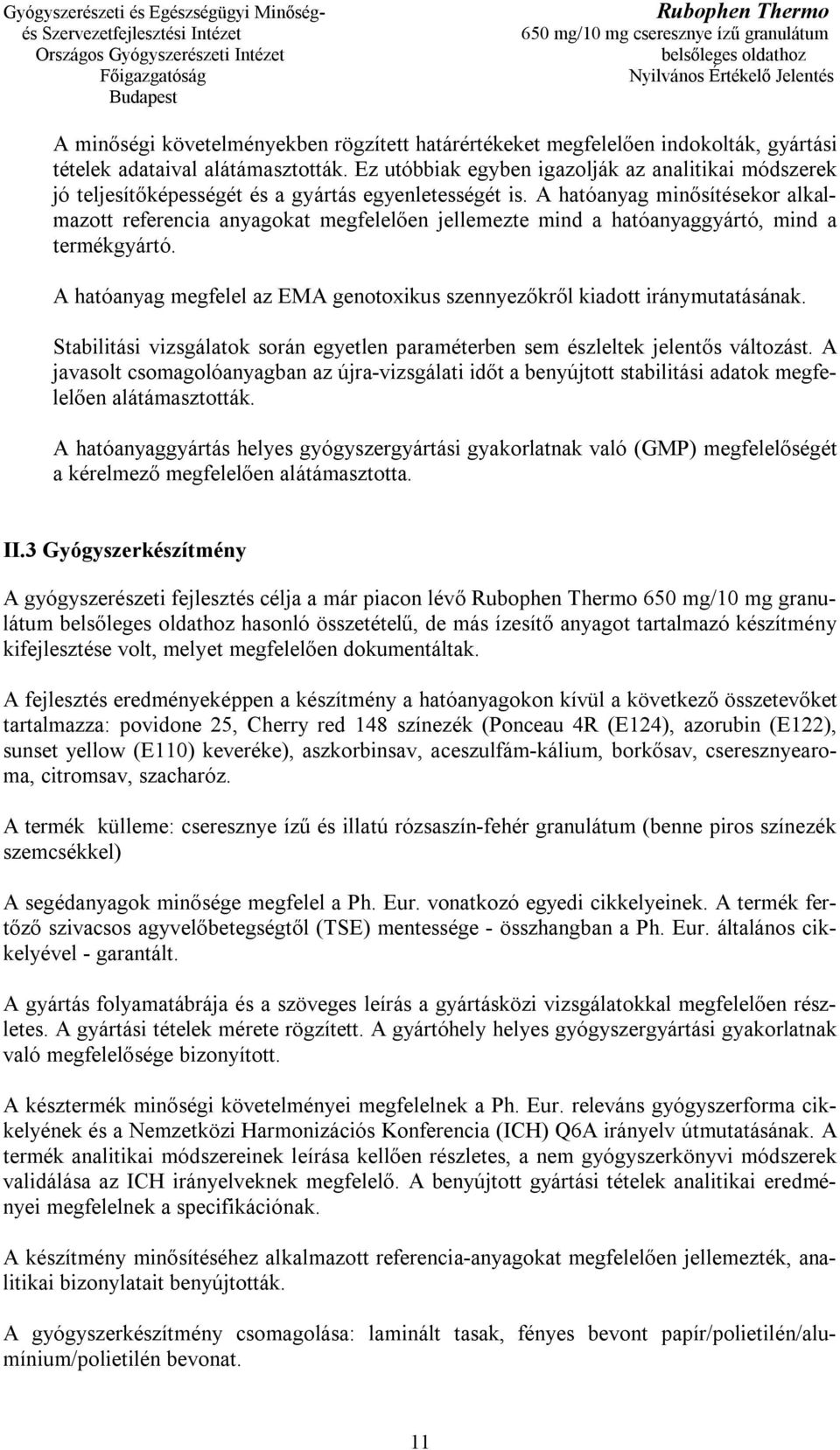 A hatóanyag minősítésekor alkalmazott referencia anyagokat megfelelően jellemezte mind a hatóanyaggyártó, mind a termékgyártó.