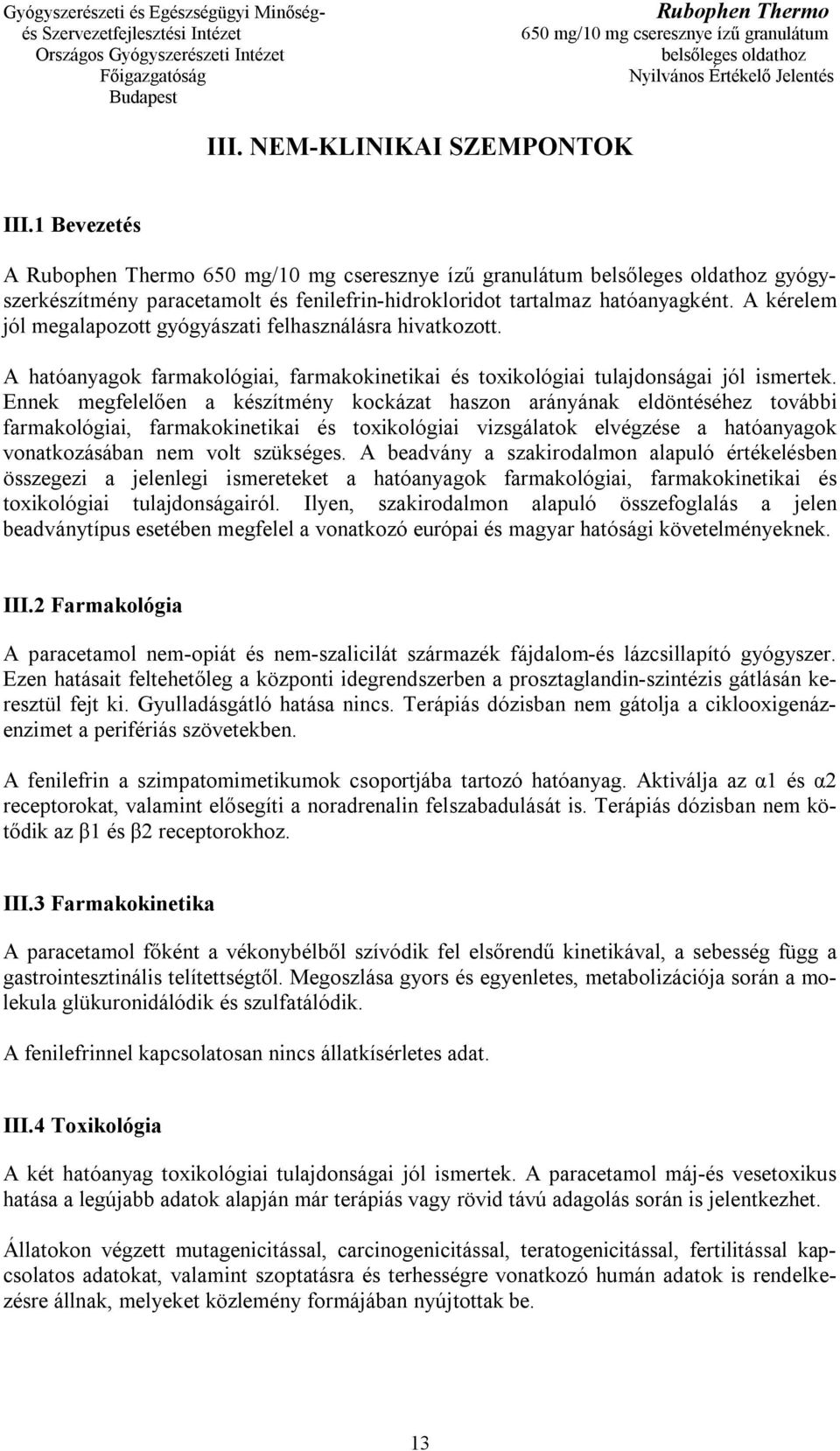 Ennek megfelelően a készítmény kockázat haszon arányának eldöntéséhez további farmakológiai, farmakokinetikai és toxikológiai vizsgálatok elvégzése a hatóanyagok vonatkozásában nem volt szükséges.