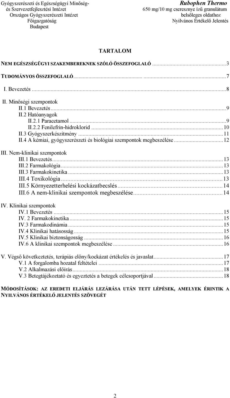 2 Farmakológia... 13 III.3 Farmakokinetika... 13 III.4 Toxikológia... 13 III.5 Környezetterhelési kockázatbecslés... 14 III.6 A nem-klinikai szempontok megbeszélése... 14 IV. Klinikai szempontok IV.