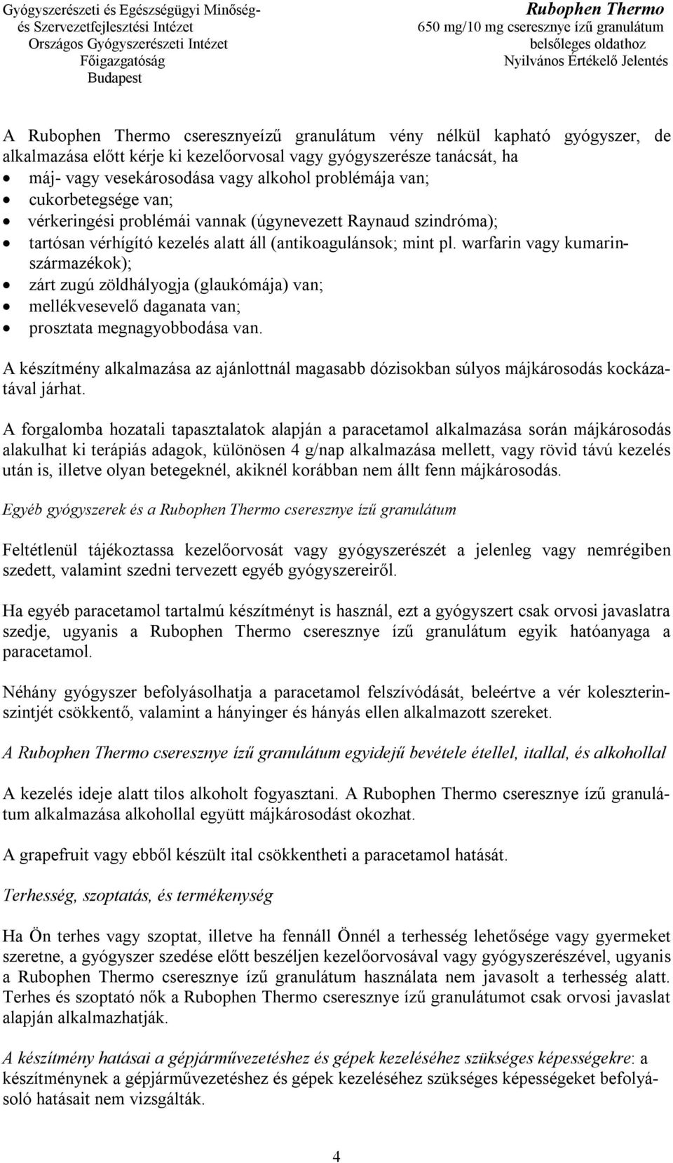 warfarin vagy kumarinszármazékok); zárt zugú zöldhályogja (glaukómája) van; mellékvesevelő daganata van; prosztata megnagyobbodása van.