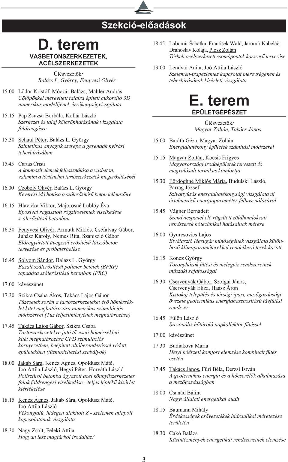 cukorsiló 3D numerikus modelljének érzékenységvizsgálata Szerkezet és talaj kölcsönhatásának vizsgálata földrengésre Szintetikus anyagok szerepe a gerendák nyírási teherbírásában A kompozit elemek