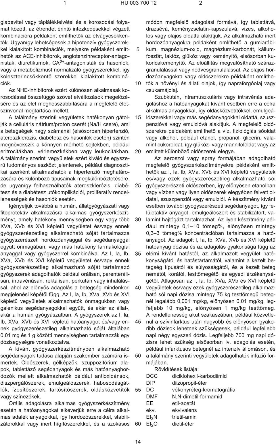 hasonlók, vagy a metabolizmust normalizáló gyógyszerekkel, így koleszterincsökkentõ szerekkel kialakított kombinációk.