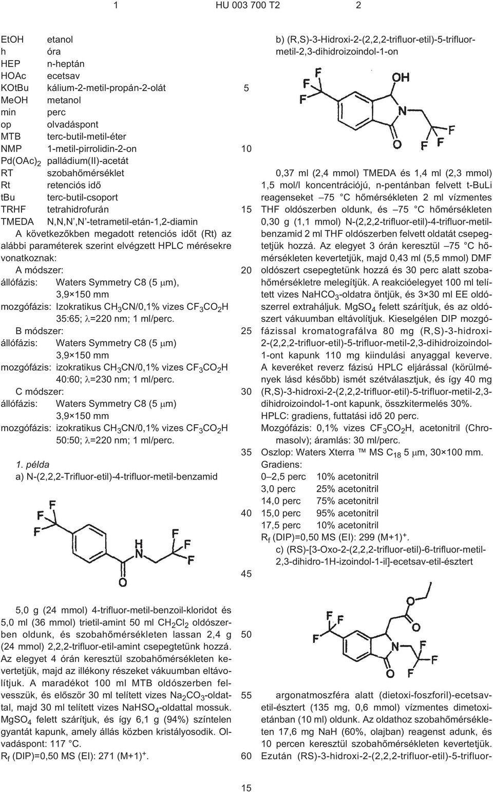 elvégzett HPLC mérésekre vonatkoznak: A módszer: állófázis: Waters Symmetry C8 ( m), 3,9 mm mozgófázis: zokratikus CH 3 CN/0,1% vizes CF 3 CO 2 H 3:6; =2 nm; 1 ml/perc.