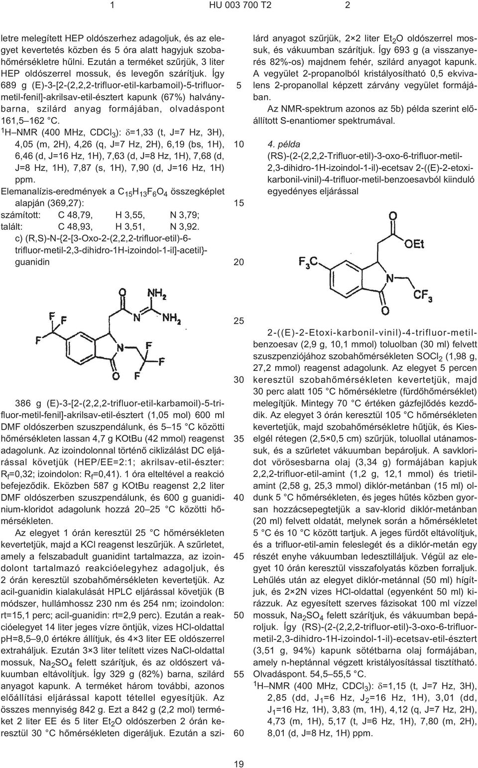 Így 689 g (E)-3-[2¹(2,2,2-trifluor-etil-karbamoil)--trifluormetil-fenil]-akrilsav-etil-észtert kapunk (67%) halványbarna, szilárd anyag formájában, olvadáspont 161, 162 C.