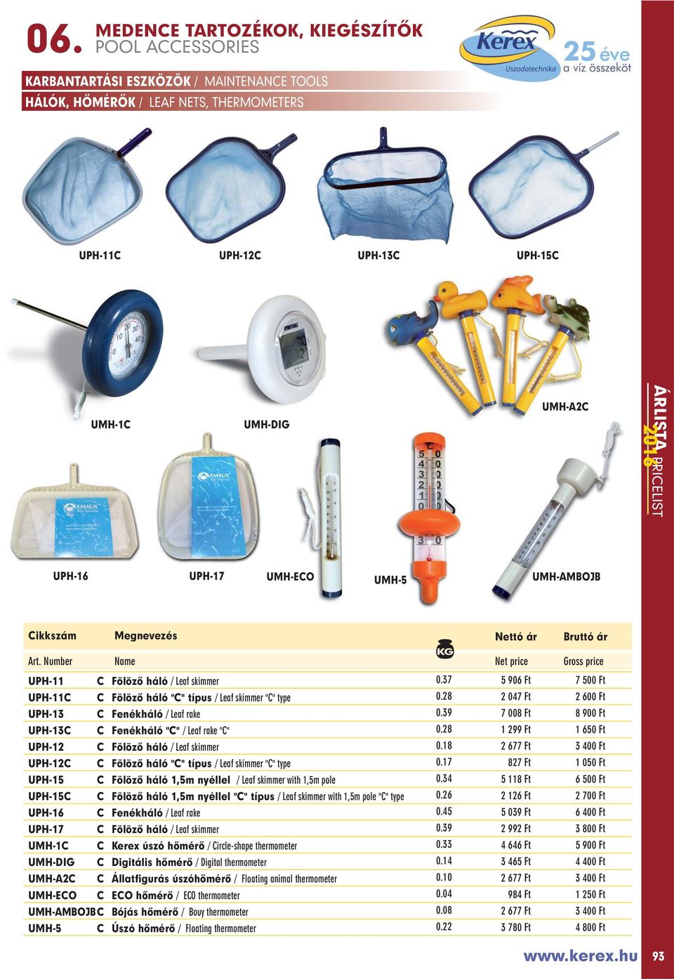 39 7 008 Ft 8 900 Ft UPH-13C C Fenékháló "C" / Leaf rake "C" 0.28 1 299 Ft 1 650 Ft UPH-12 C Fölözô háló / Leaf skimmer 0.