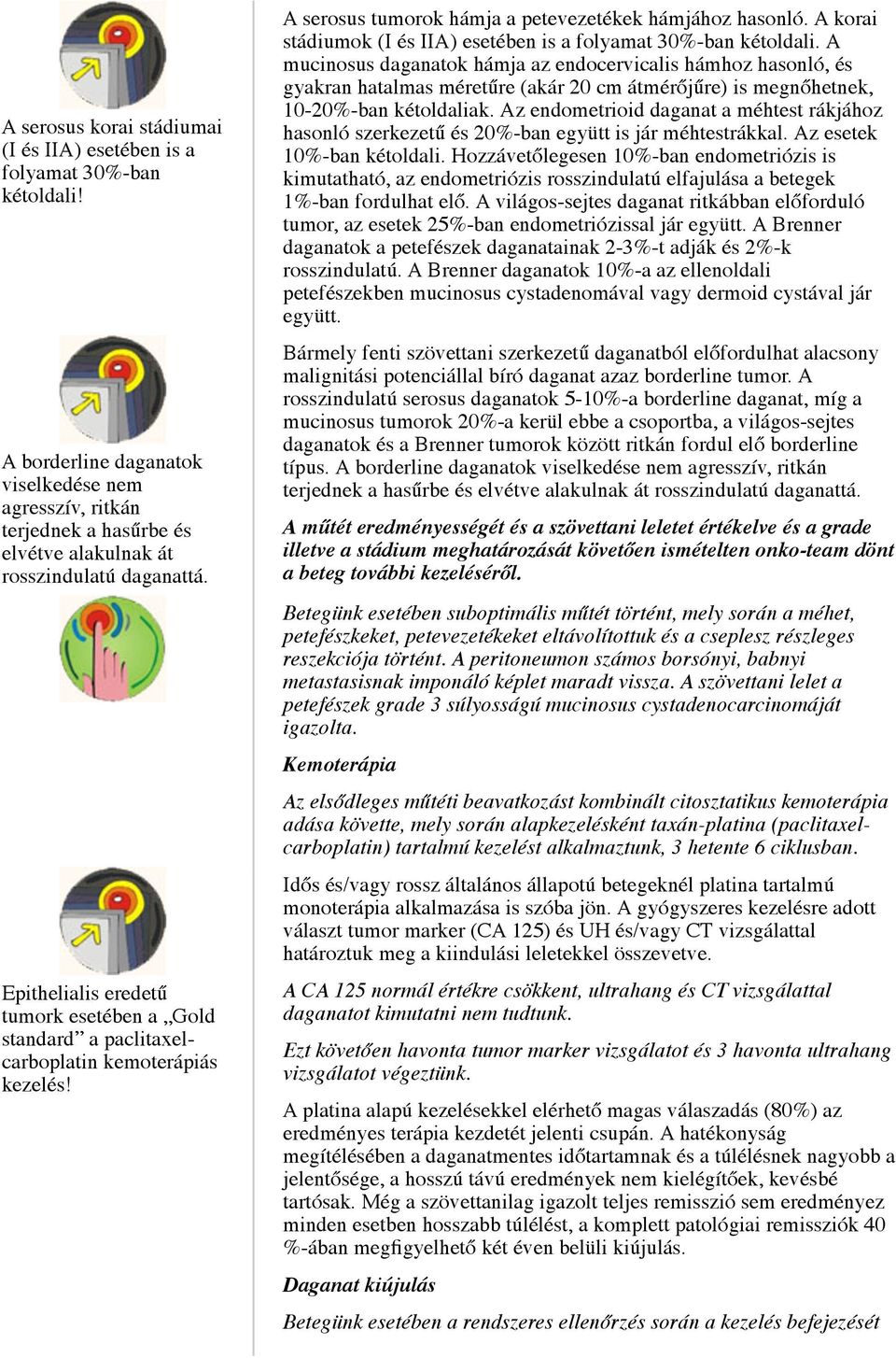 Epithelialis eredetű tumork esetében a Gold standard a paclitaxelcarboplatin kemoterápiás kezelés! A serosus tumorok hámja a petevezetékek hámjához hasonló.