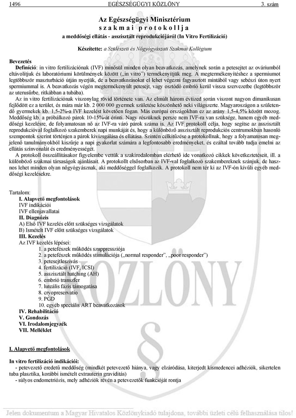 Definíció: in vitro fertilizációnak (IVF) minősül minden olyan beavatkozás, amelynek során a petesejtet az ováriumból eltávolítjuk és laboratóriumi körülmények között ( in vitro ) termékenyítjük meg.