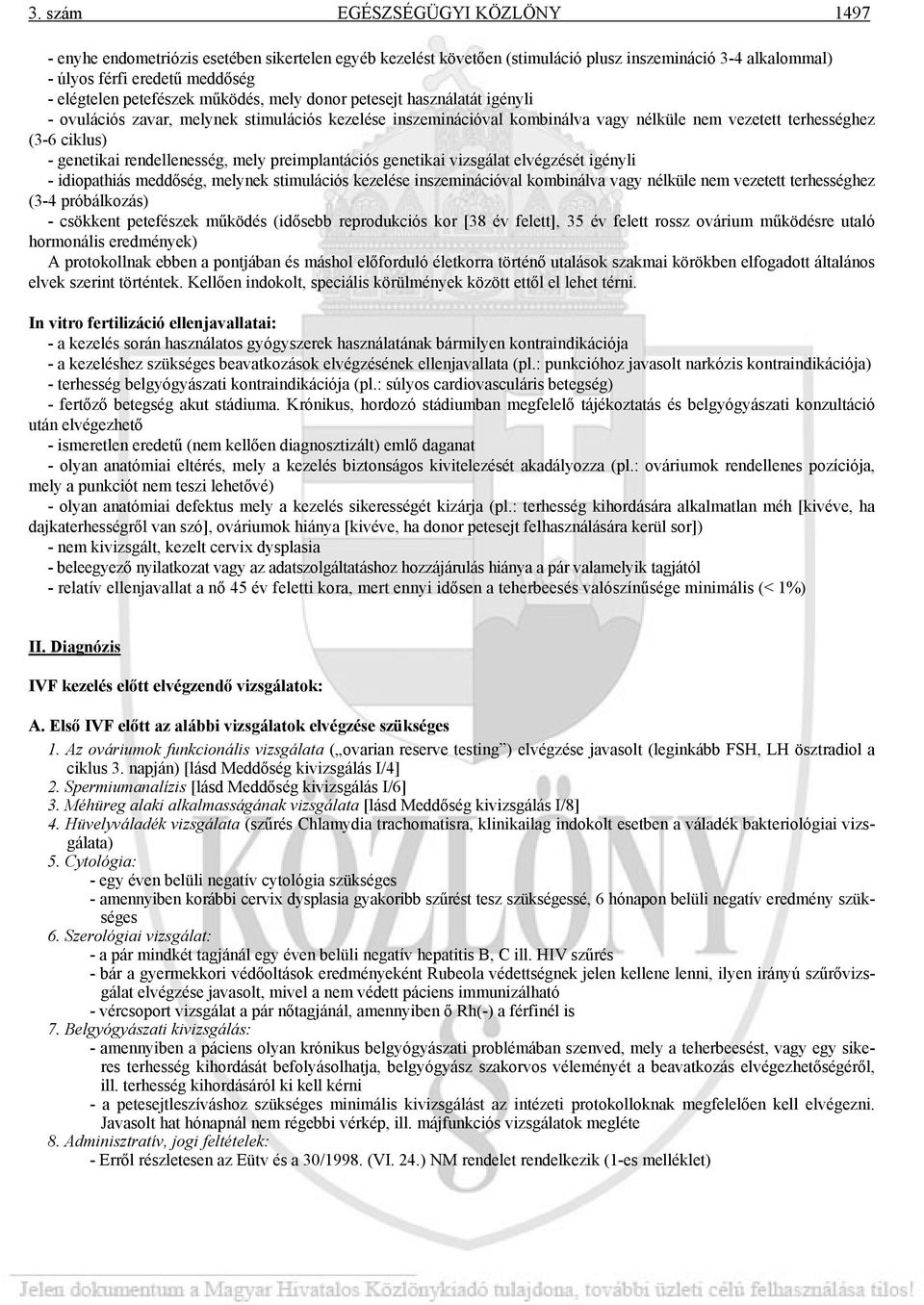 rendellenesség, mely preimplantációs genetikai vizsgálat elvégzését igényli - idiopathiás meddőség, melynek stimulációs kezelése inszeminációval kombinálva vagy nélküle nem vezetett terhességhez (3-4