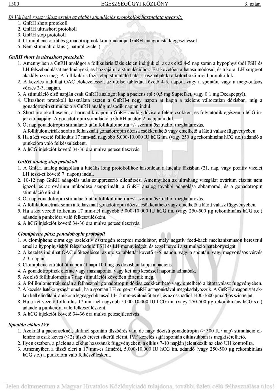 Amennyiben a GnRH analógot a follikuláris fázis elején indítjuk el, az az első 4-5 nap során a hypophysisből FSH és LH felszabadulását eredményezi, és hozzájárul a stimulációhoz.