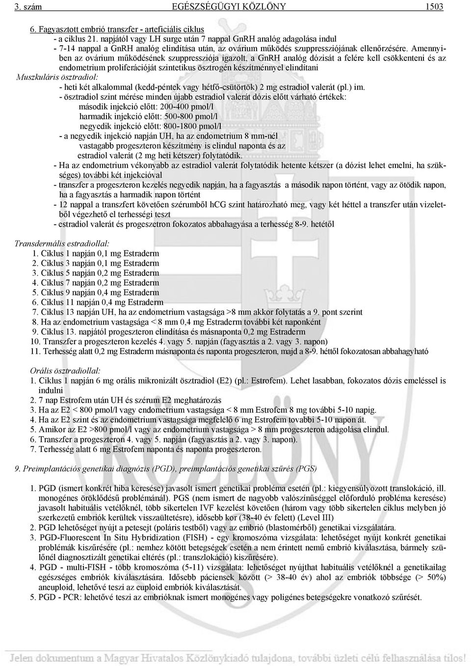 Amennyiben az ovárium működésének szuppressziója igazolt, a GnRH analóg dózisát a felére kell csökkenteni és az endometrium proliferációját szintetikus ösztrogén készítménnyel elindítani Muszkuláris