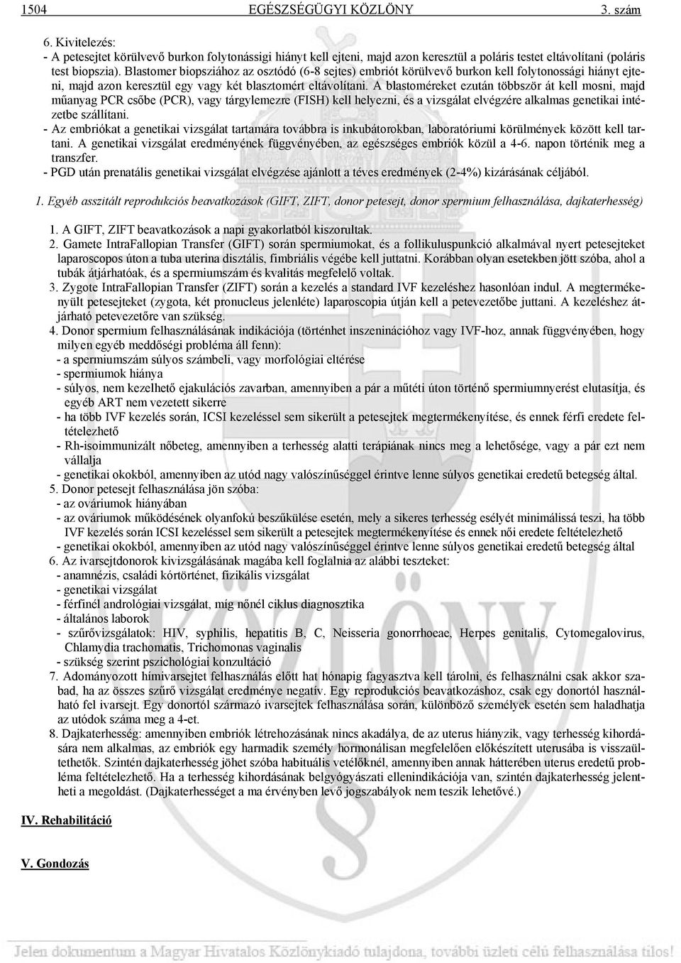 A blastoméreket ezután többször át kell mosni, majd műanyag PCR csőbe (PCR), vagy tárgylemezre (FISH) kell helyezni, és a vizsgálat elvégzére alkalmas genetikai intézetbe szállítani.