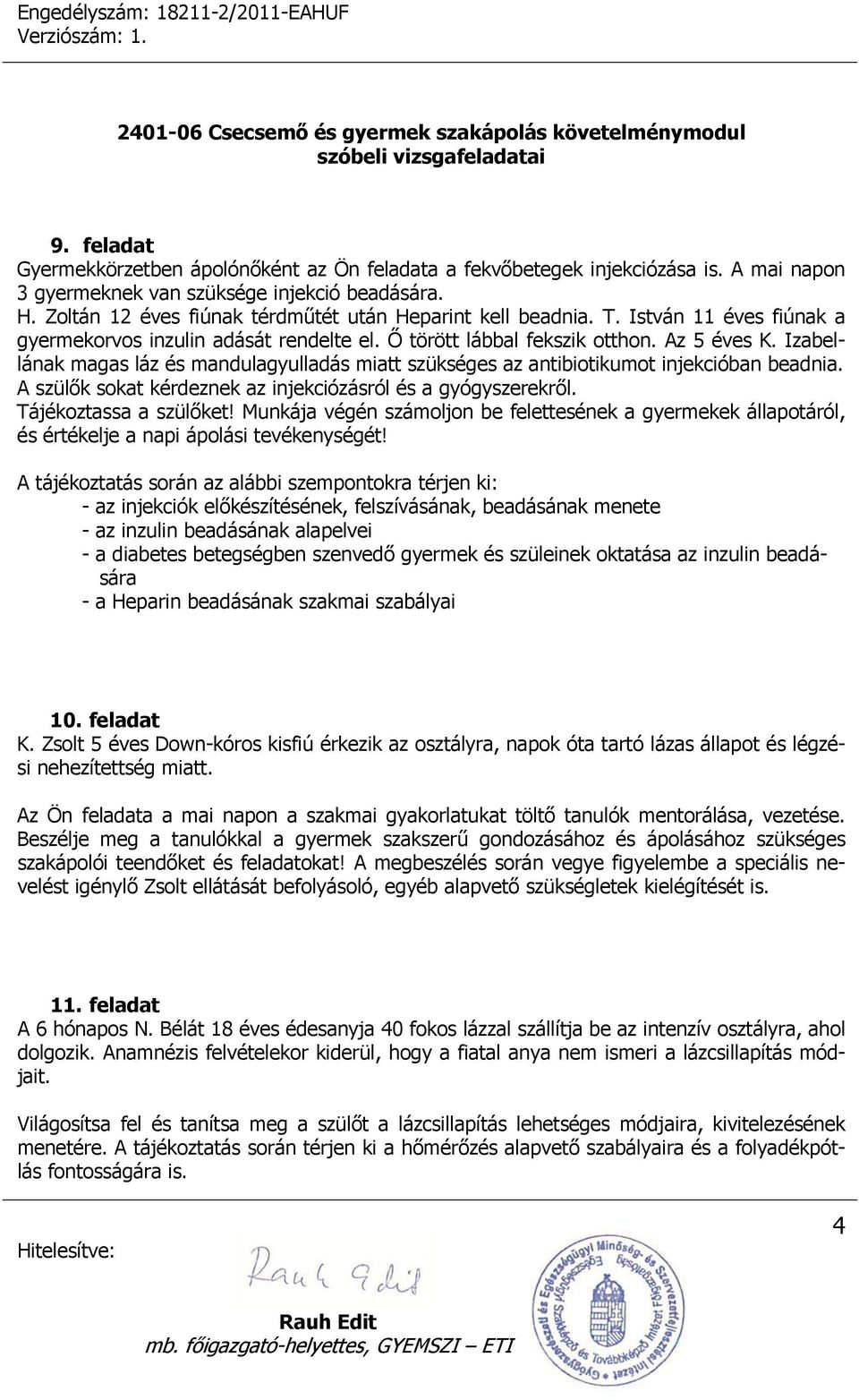 Izabellának magas láz és mandulagyulladás miatt szükséges az antibiotikumot injekcióban beadnia. A szülők sokat kérdeznek az injekciózásról és a gyógyszerekről. Tájékoztassa a szülőket!