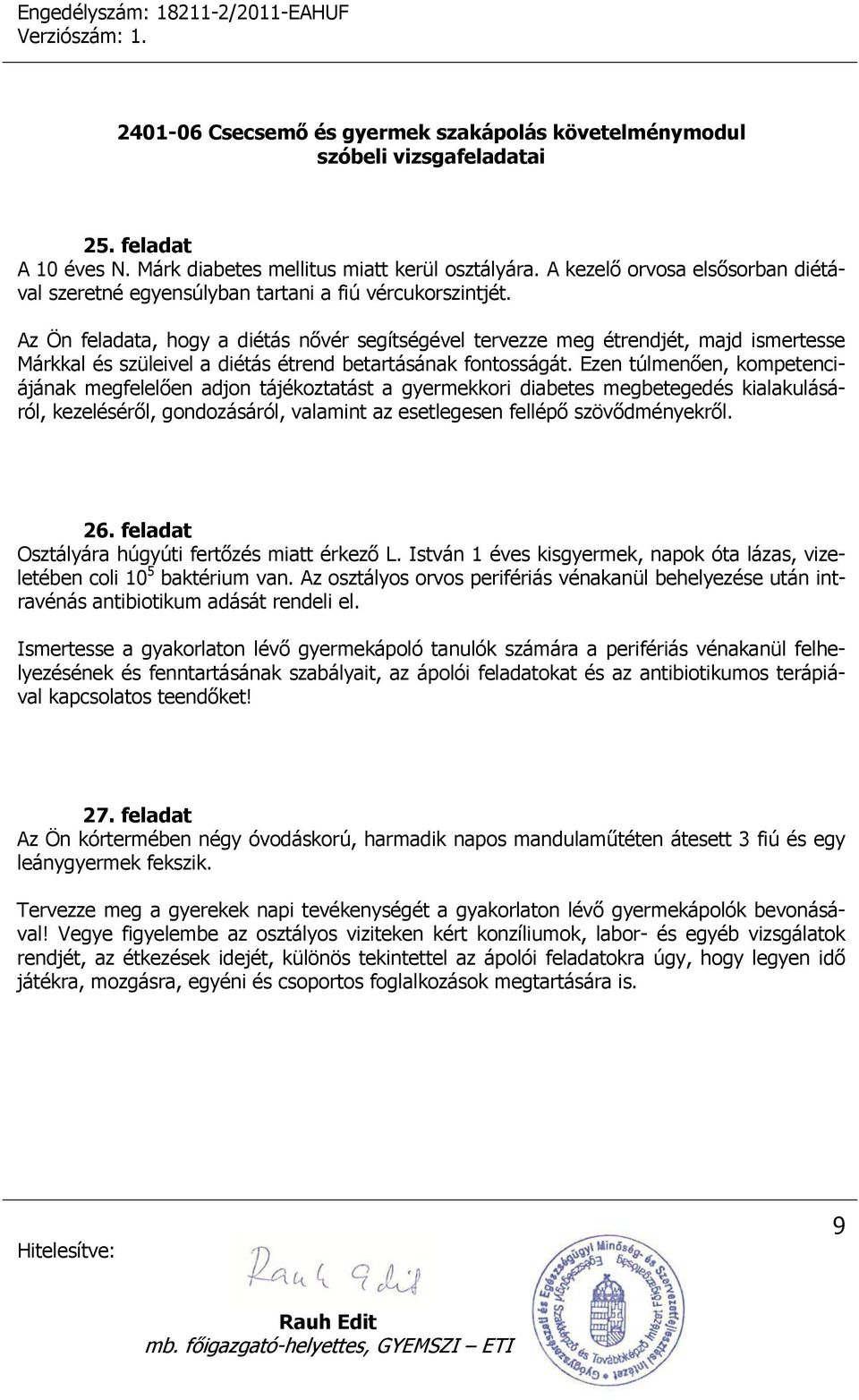 Ezen túlmenően, kompetenciájának megfelelően adjon tájékoztatást a gyermekkori diabetes megbetegedés kialakulásáról, kezeléséről, gondozásáról, valamint az esetlegesen fellépő szövődményekről. 26.