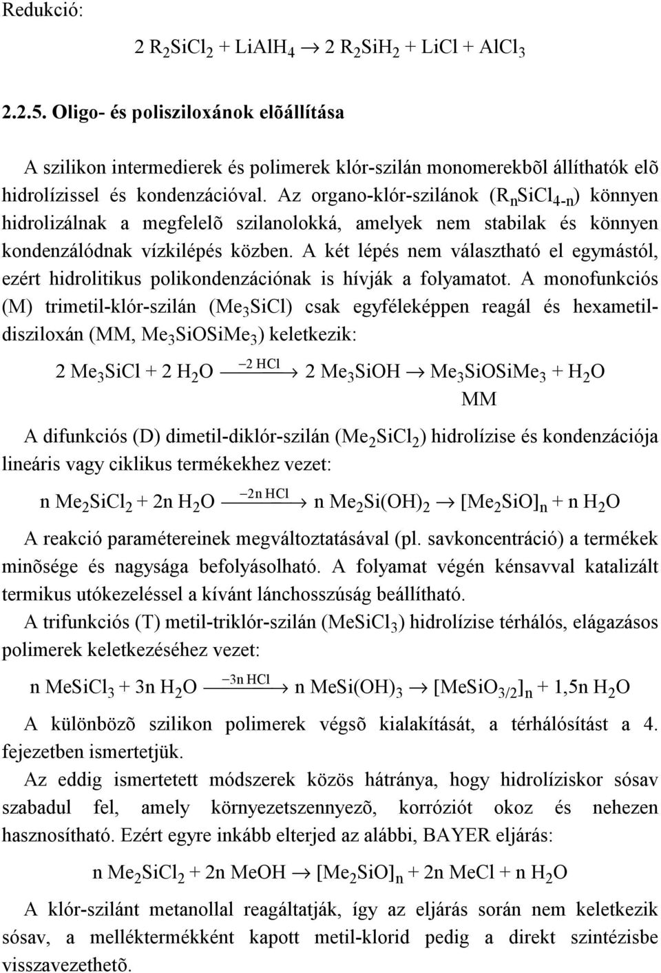 Az organo-klór-szilánok (R n SiCl 4-n ) könnyen hidrolizálnak a megfelelõ szilanolokká, amelyek nem stabilak és könnyen kondenzálódnak vízkilépés közben.