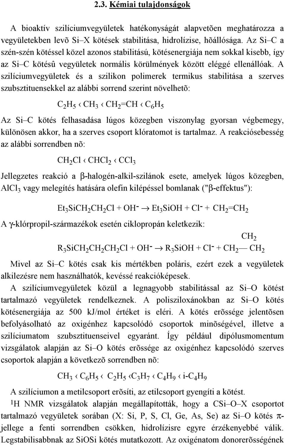 A szilíciumvegyületek és a szilikon polimerek termikus stabilitása a szerves szubsztituensekkel az alábbi sorrend szerint növelhetõ: C 2 H 5 CH 3 CH 2 =CH C 6 H 5 Az Si C kötés felhasadása lúgos